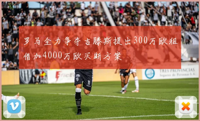 罗马全力争夺吉滕斯提出300万欧租借加4000万欧买断方案